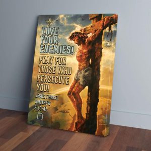 Jesus Christ Love Your Enemies Pray For Whose Canvas Prints Wall Art Decor